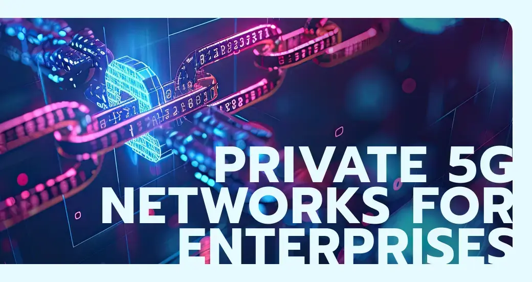 Private 5G networks for enterprises 