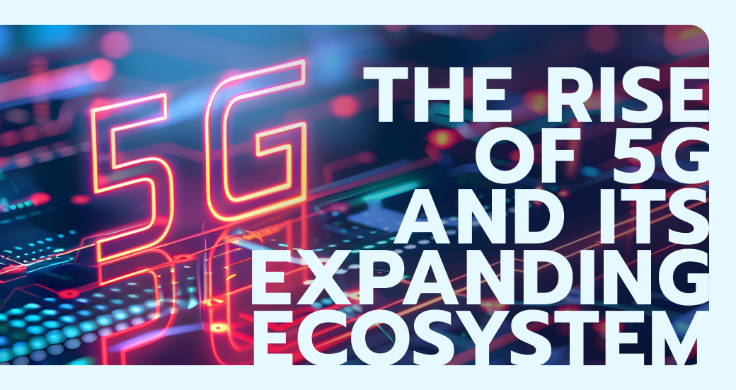 rise of 5G and its expanding ecosystem